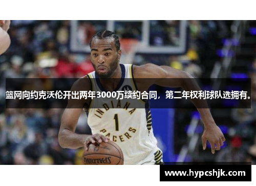 篮网向约克沃伦开出两年3000万续约合同，第二年权利球队选拥有。